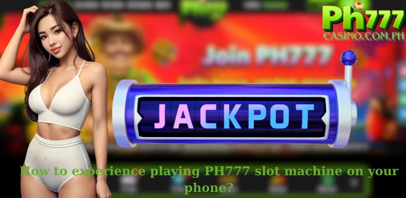 How to experience playing PH777 slot machine on your phone?