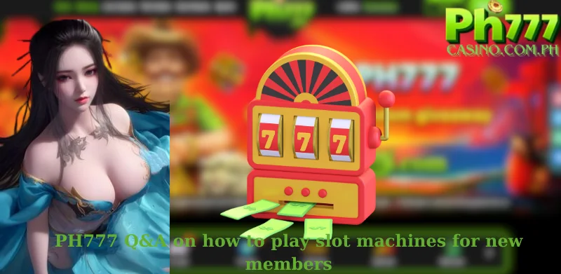 PH777 Q&A on how to play slot machines for new members