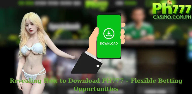 Revealing How to Download PH777 – Flexible Betting Opportunities