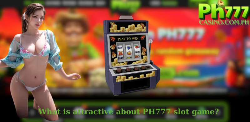 What is attractive about PH777 slot game?