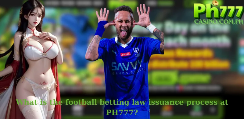 What is the football betting law issuance process at PH777?