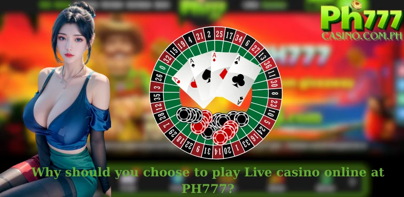 Why should you choose to play Live casino online at PH777?