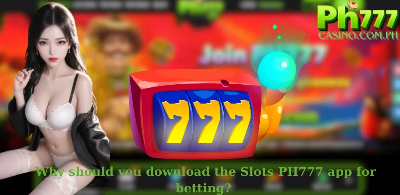 Why should you download the Slots PH777 app for betting? 