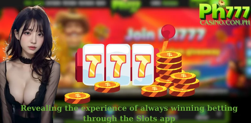 Revealing the experience of always winning betting through the Slots app